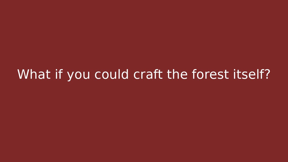 What if you could craft the forest itself?