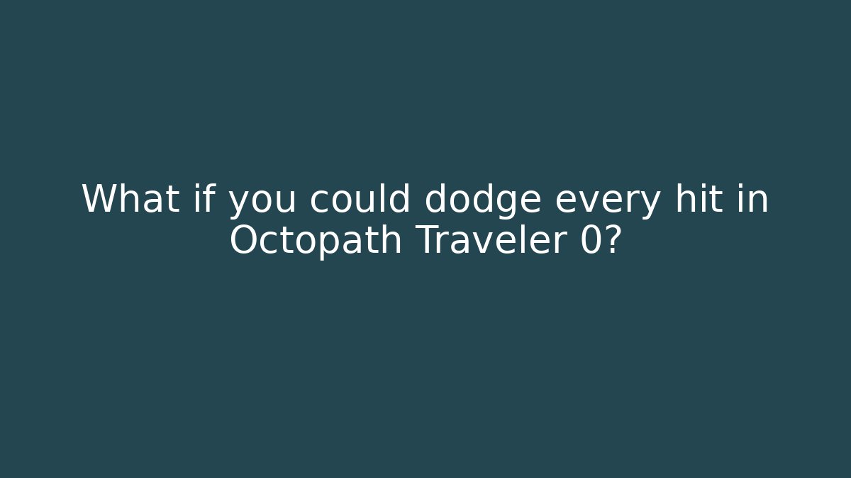 What if you could dodge every hit in Octopath Traveler 0?