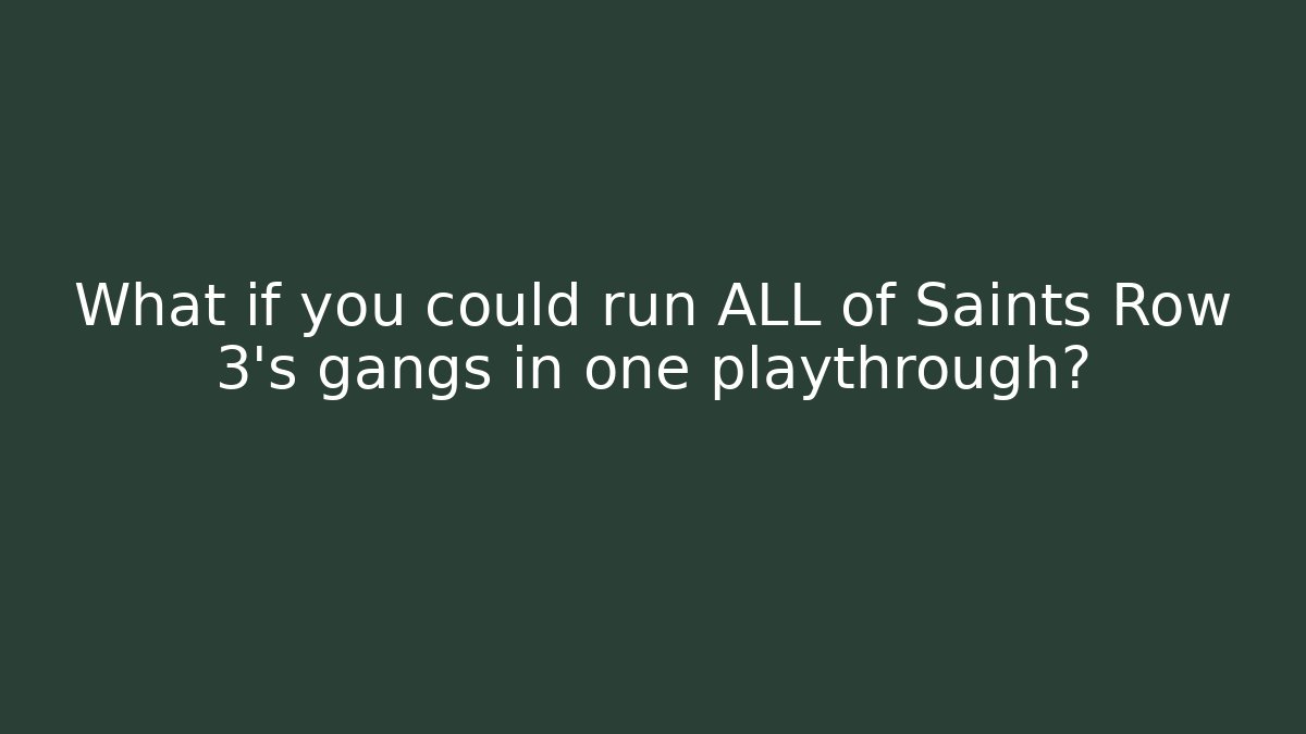 What if you could run ALL of Saints Row 3's gangs in one playthrough?