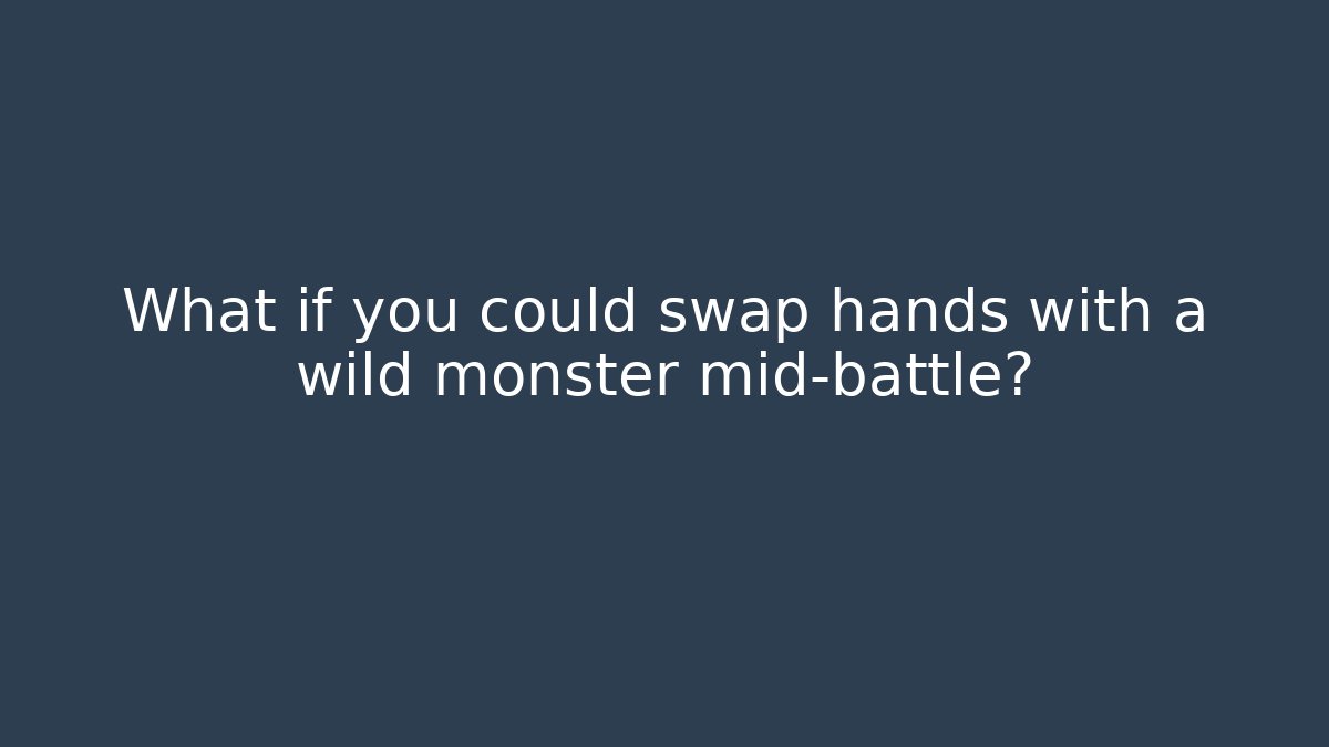 What if you could swap hands with a wild monster mid-battle?