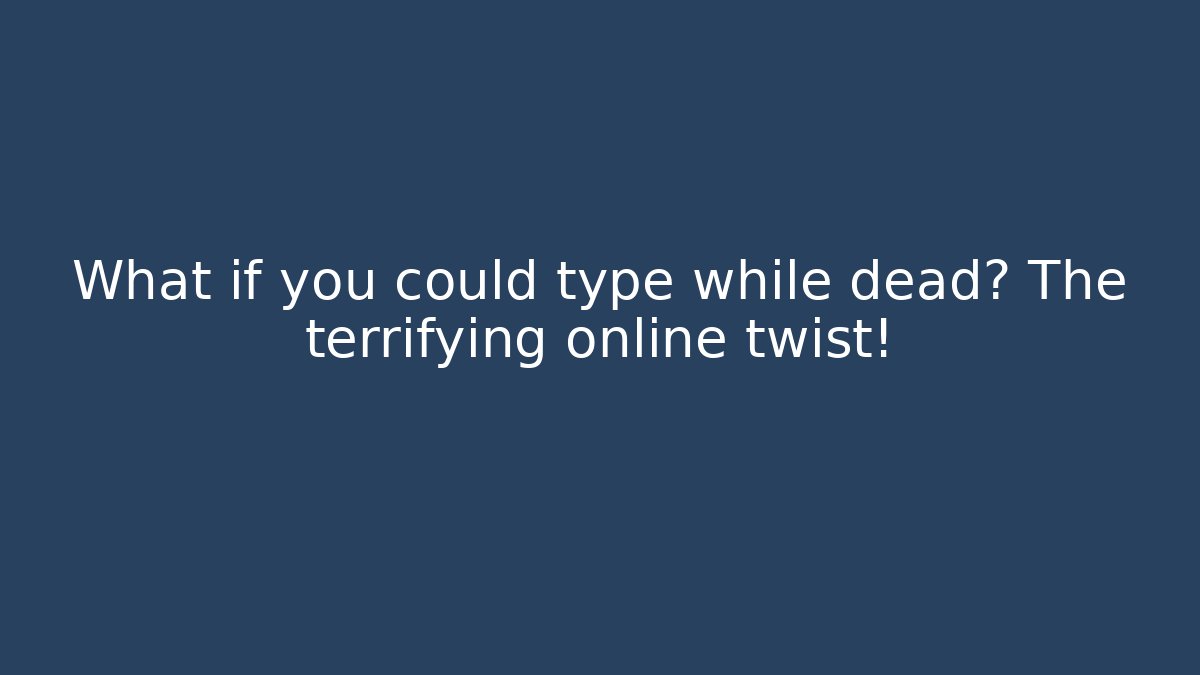 What if you could type while dead? The terrifying online twist!