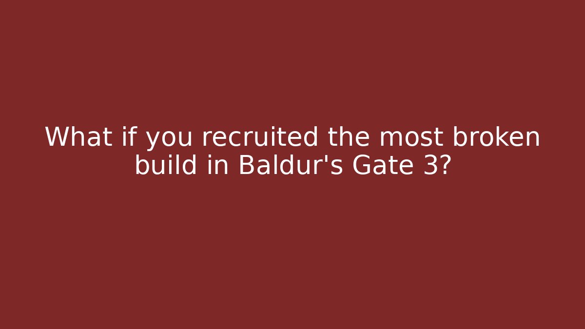 What if you recruited the most broken build in Baldur's Gate 3?