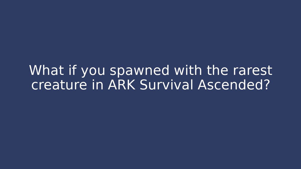 What if you spawned with the rarest creature in ARK Survival Ascended?