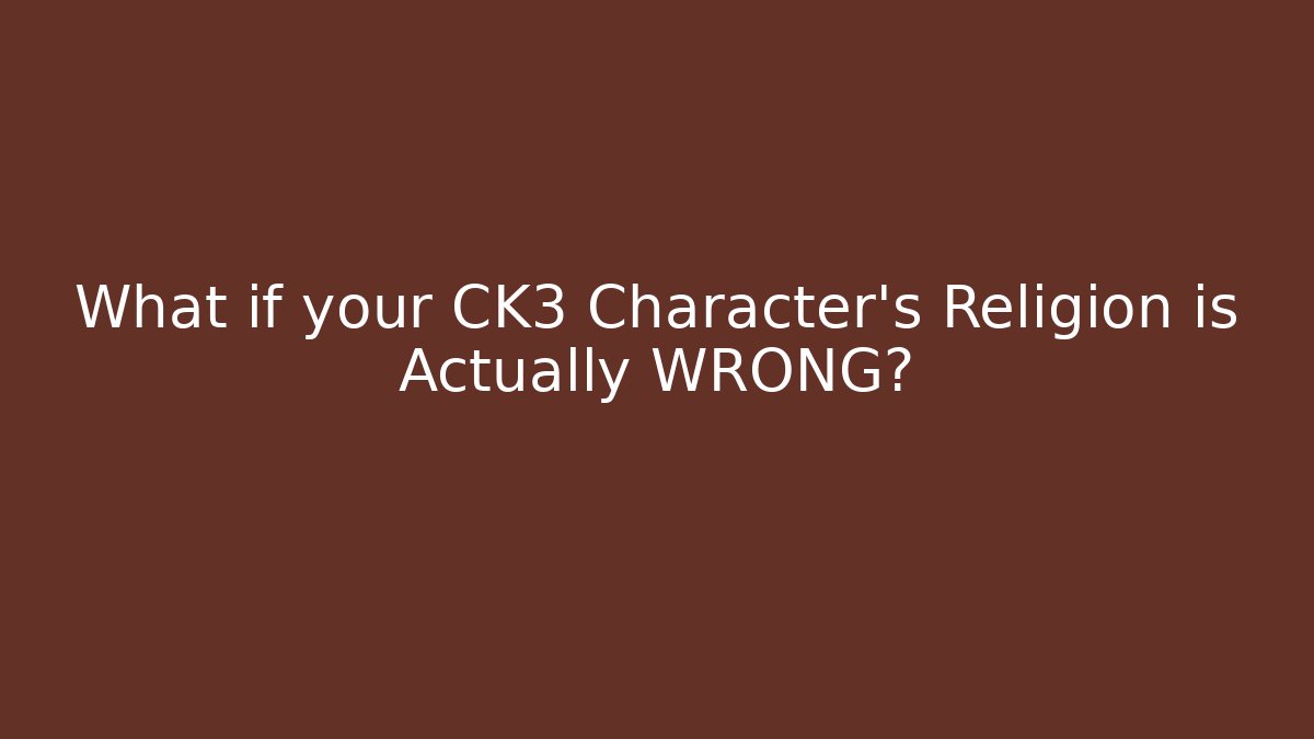 What if your CK3 Character’s Religion is Actually WRONG?