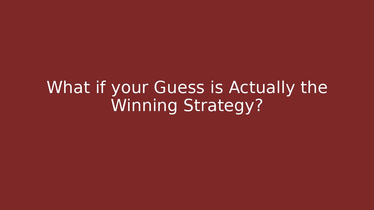 What if your Guess is Actually the Winning Strategy?