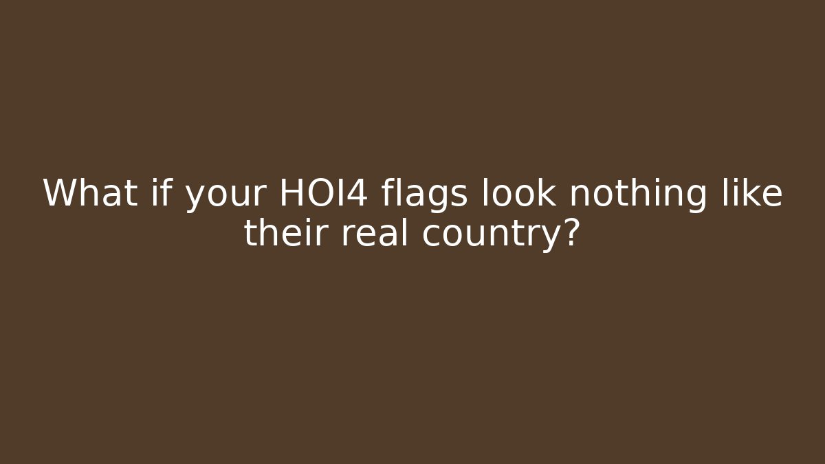 What if your HOI4 flags look nothing like their real country?