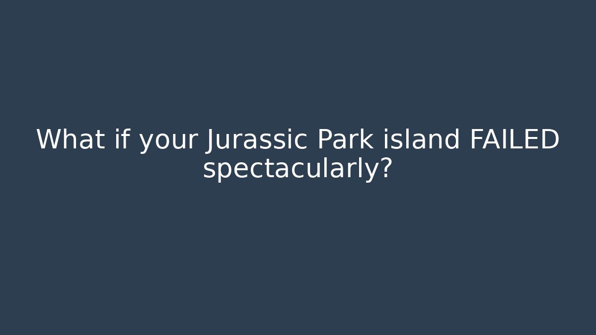 What if your Jurassic Park island FAILED spectacularly?
