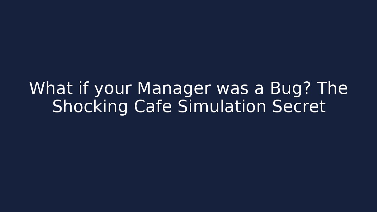 What if your Manager was a Bug? The Shocking Cafe Simulation Secret