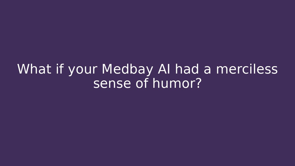 What if your Medbay AI had a merciless sense of humor?