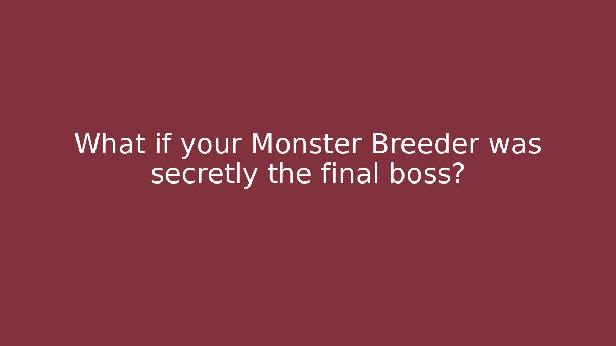 What if your Monster Breeder was secretly the final boss?