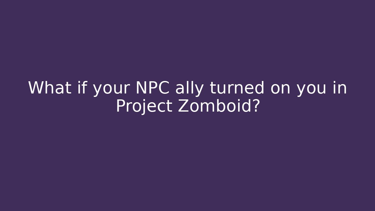 What if your NPC ally turned on you in Project Zomboid? - Critter Realm