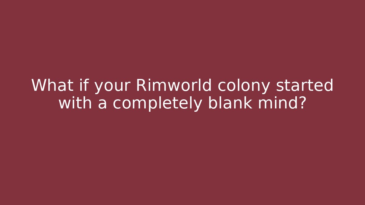 What if your Rimworld colony started with a completely blank mind? - Critter Realm