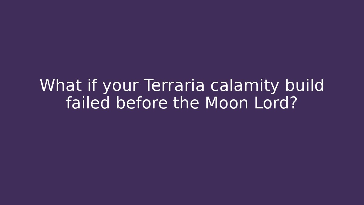 What if your Terraria calamity build failed before the Moon Lord?