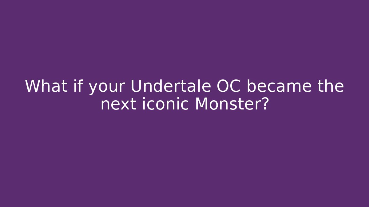 What if your Undertale OC became the next iconic Monster?