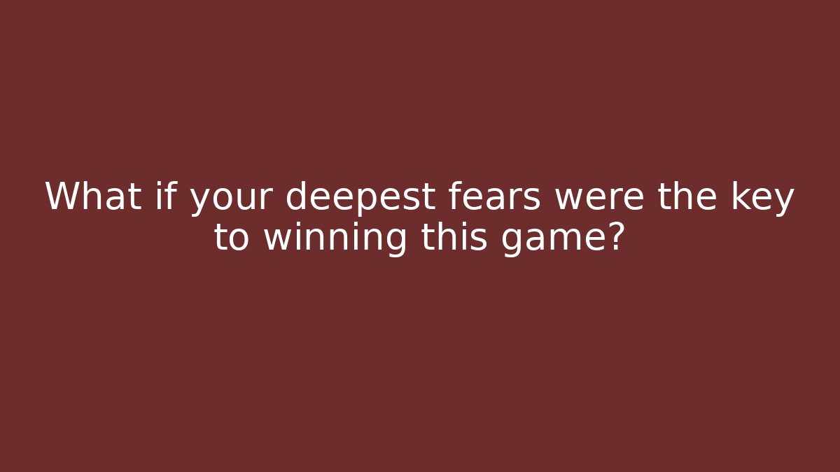 What if your deepest fears were the key to winning this game?