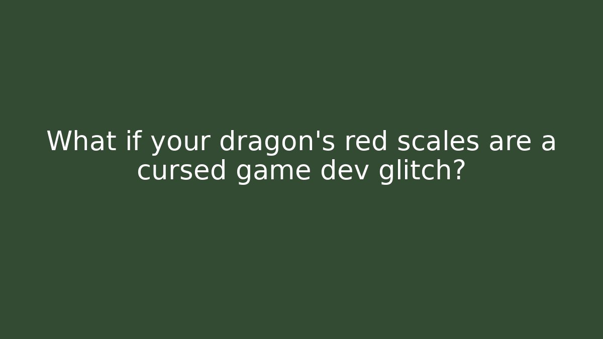 What if your dragon's red scales are a cursed game dev glitch?