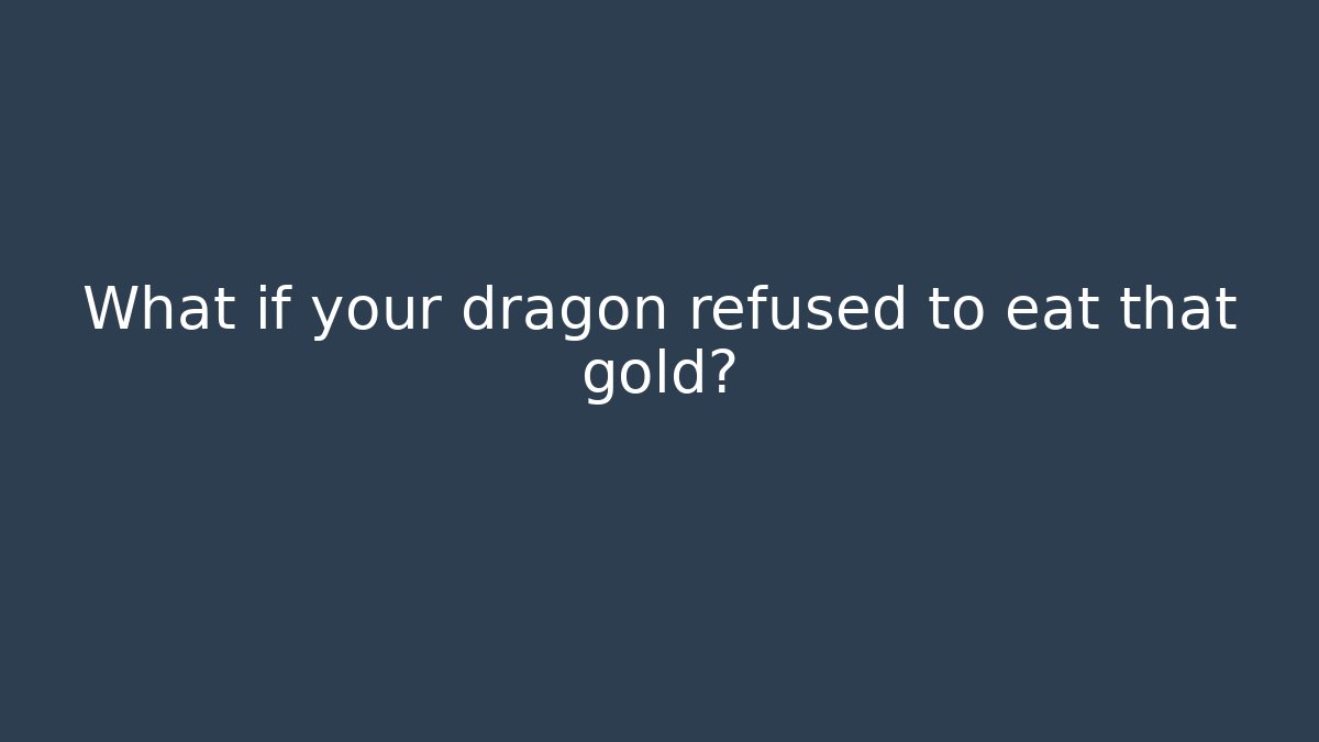 What if your dragon refused to eat that gold? - Critter Realm