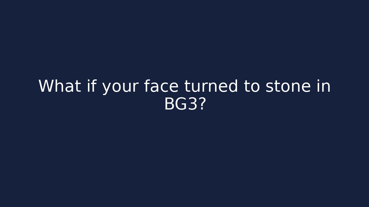 What if your face turned to stone in BG3?