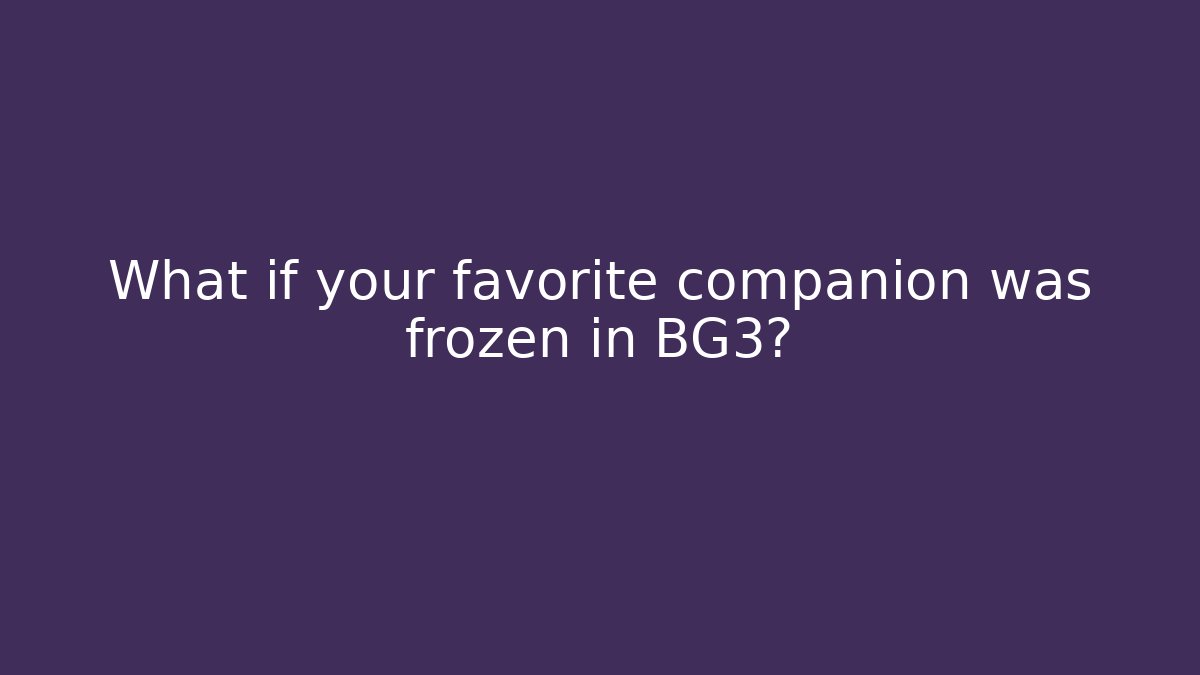What if your favorite companion was frozen in BG3?