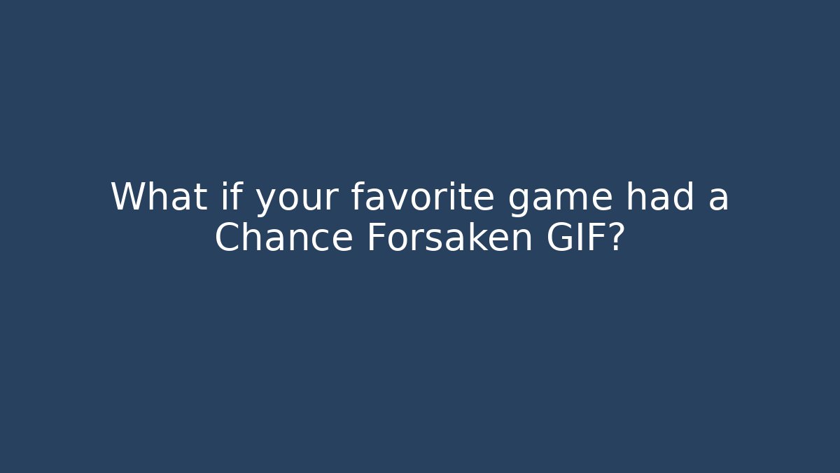 What if your favorite game had a Chance Forsaken GIF?