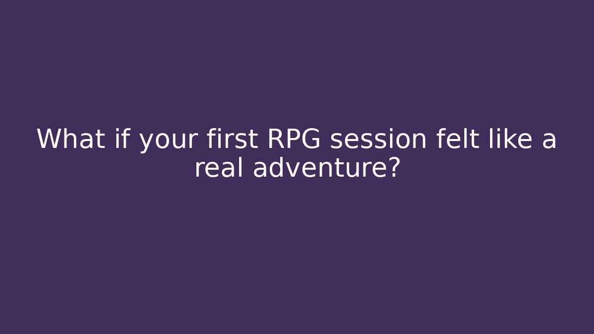 What if your first RPG session felt like a real adventure?