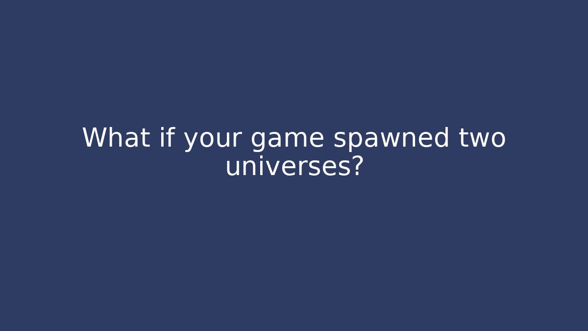 What if your game spawned two universes?