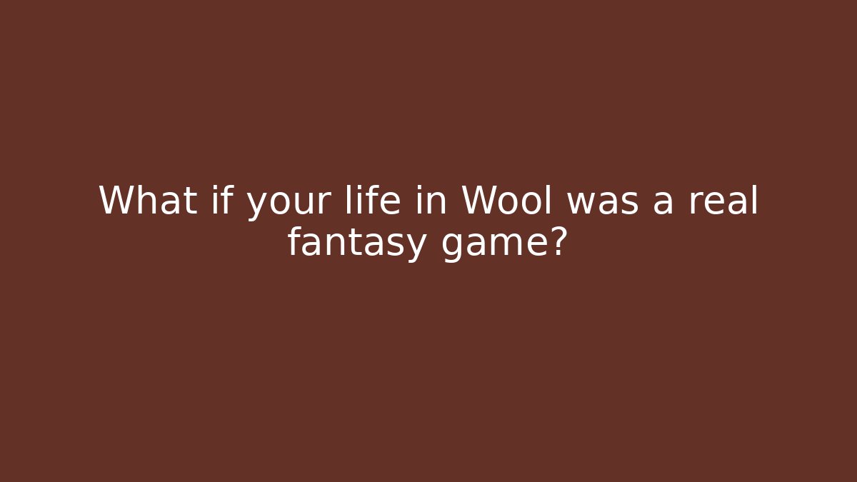 What if your life in Wool was a real fantasy game?