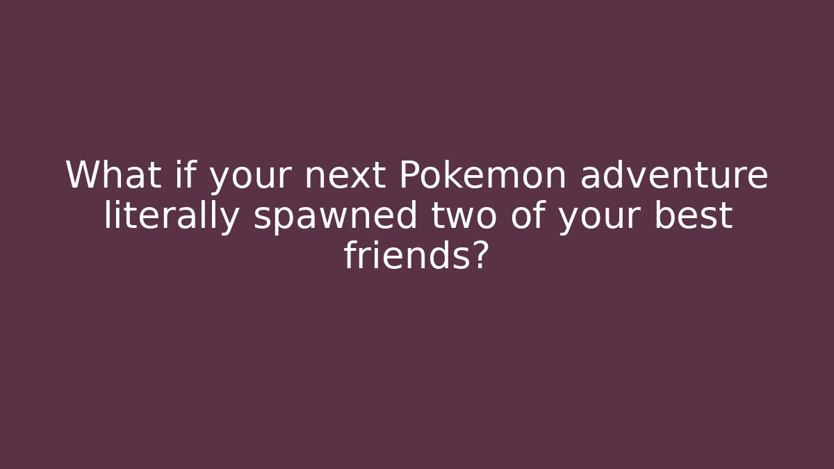What if your next Pokémon adventure literally spawned two of your best friends?