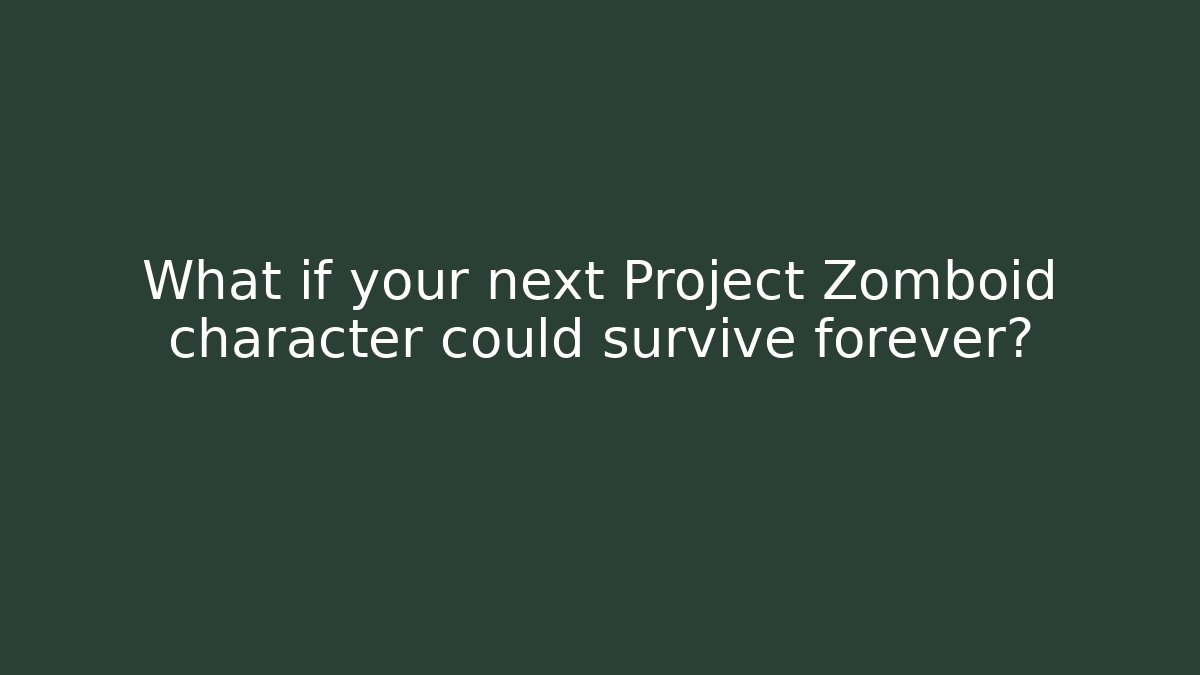 What if your next Project Zomboid character could survive forever?