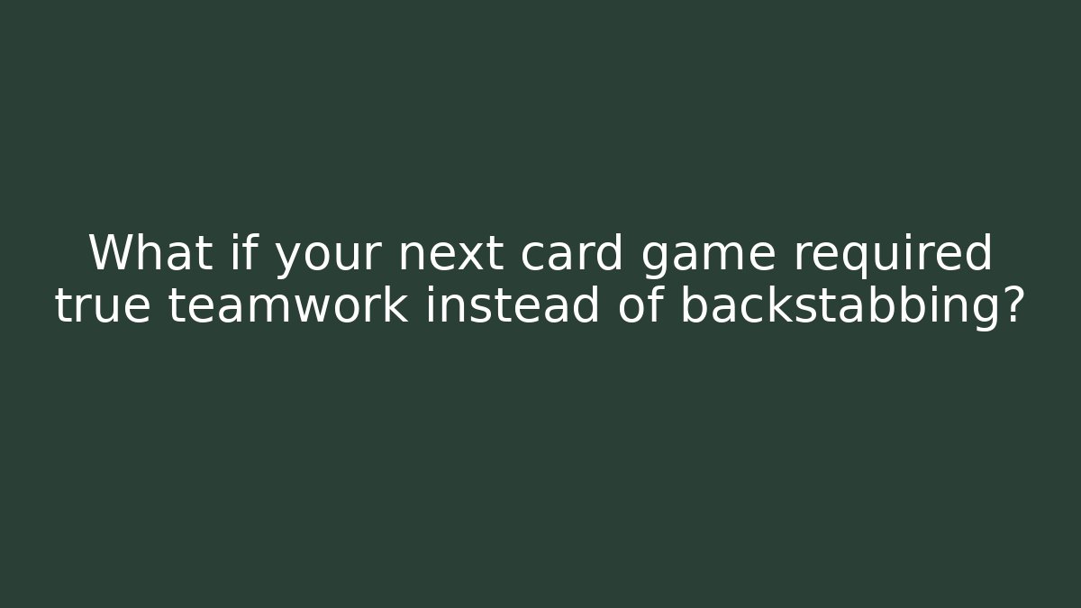 What if your next card game required true teamwork instead of backstabbing?