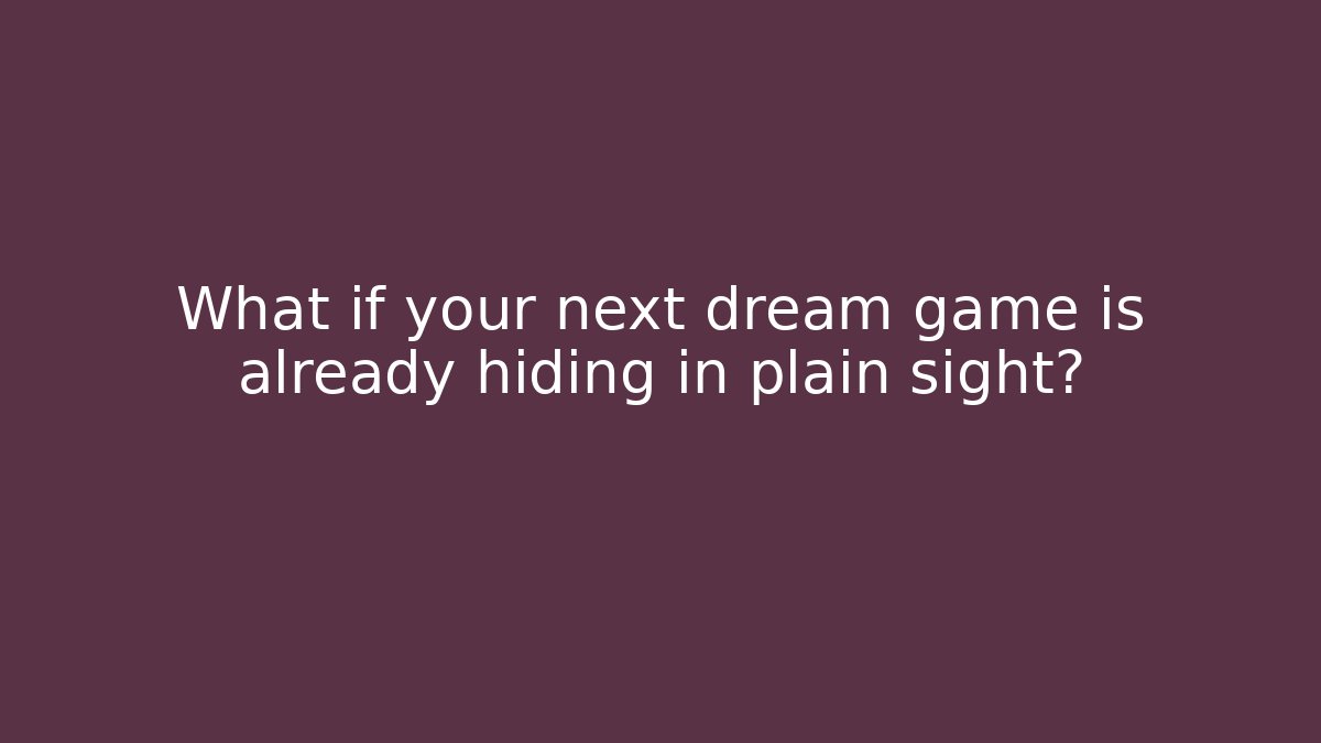 What if your next dream game is already hiding in plain sight?