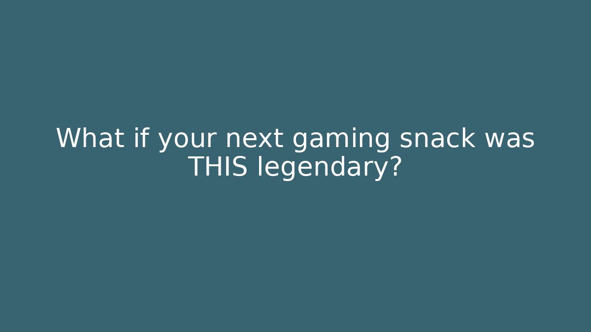 What if your next gaming snack was THIS legendary?