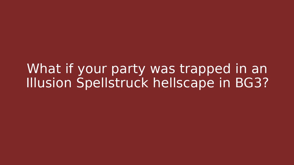 What if your party was trapped in an Illusion Spellstruck hellscape in BG3? - Critter Realm