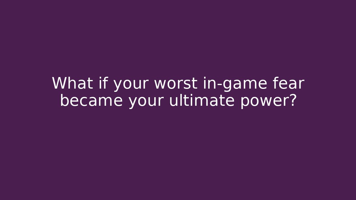 What if your worst in-game fear became your ultimate power?