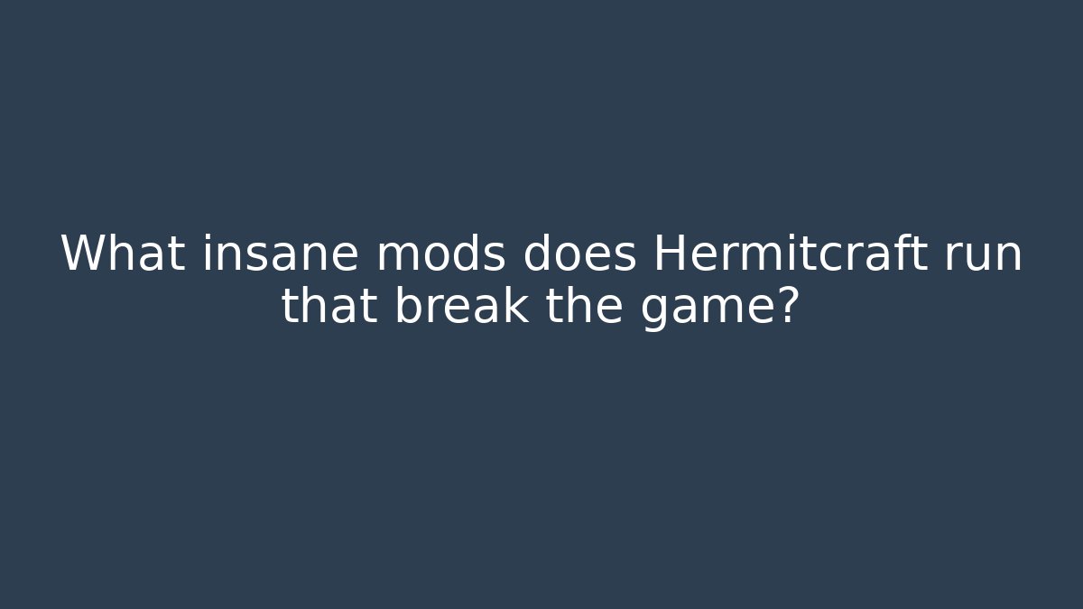 What insane mods does Hermitcraft run that break the game?