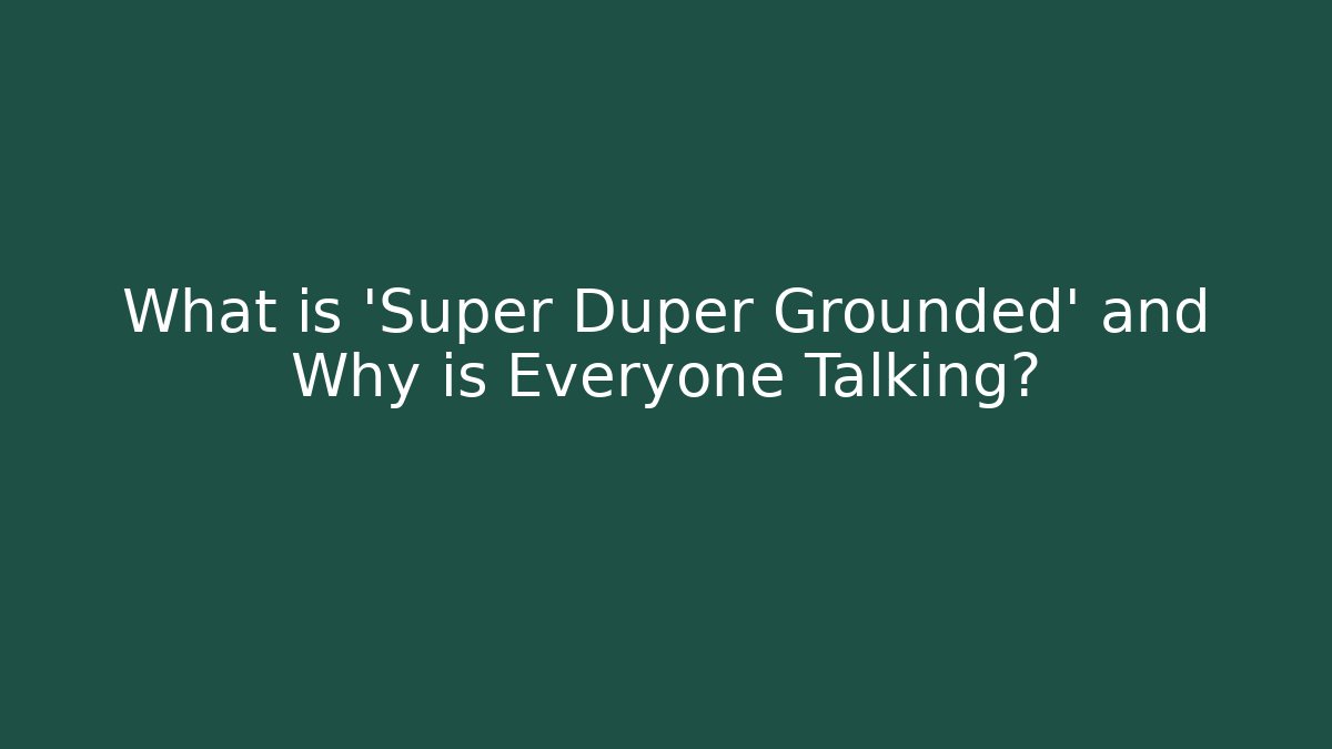 What is 'Super Duper Grounded' and Why is Everyone Talking? - Critter Realm