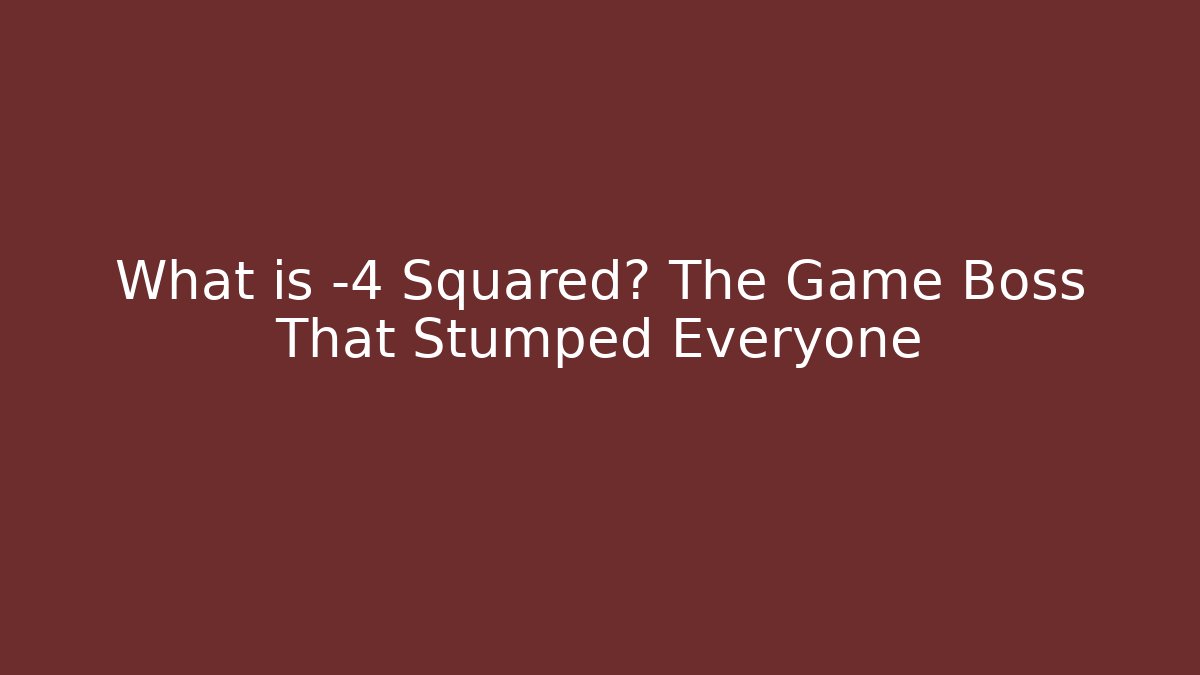 What is -4 Squared? The Game Boss That Stumped Everyone