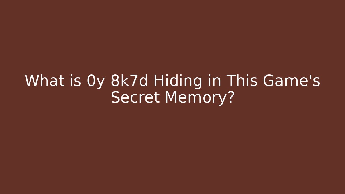 What is 0y 8k7d Hiding in This Game's Secret Memory?