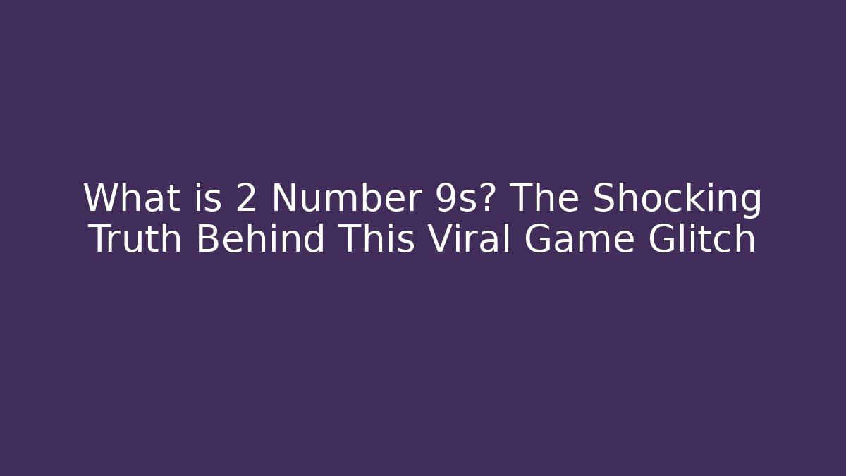 What is 2 Number 9s? The Shocking Truth Behind This Viral Game Glitch