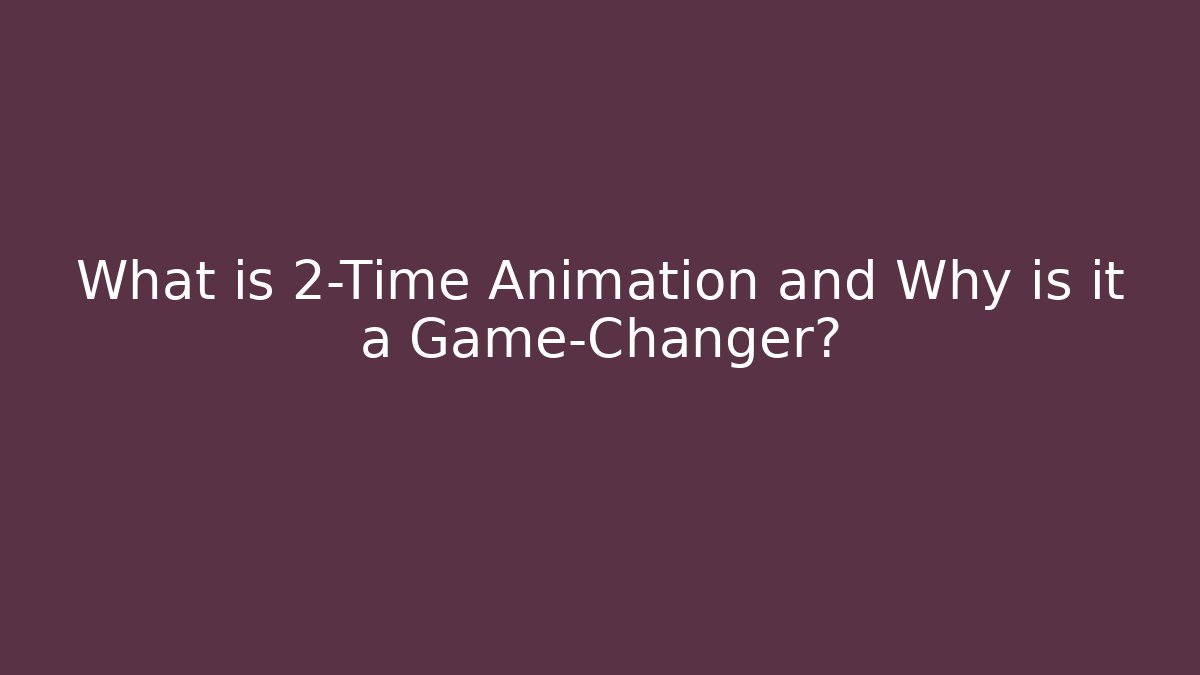 What is 2-Time Animation and Why is it a Game-Changer?