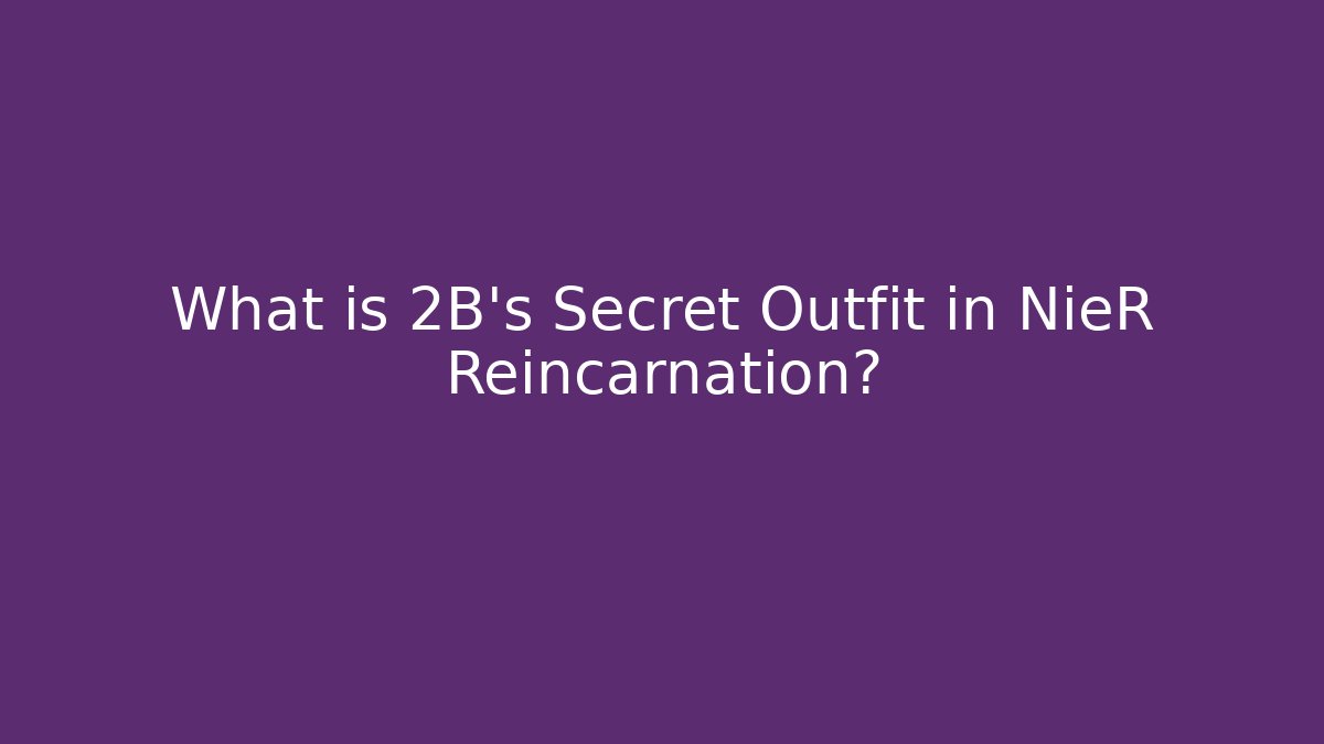 What is 2B's Secret Outfit in NieR Reincarnation?
