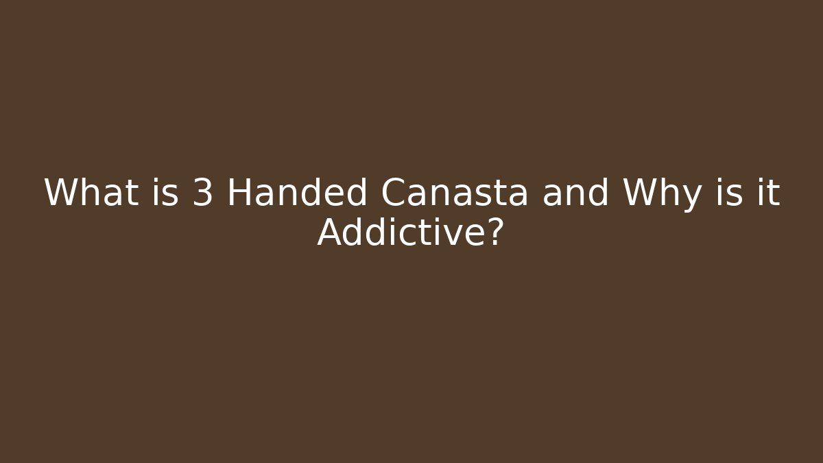 What is 3 Handed Canasta and Why is it Addictive?