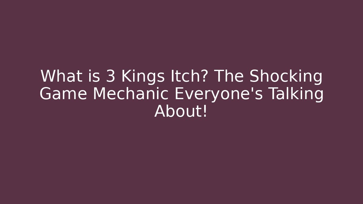 What is 3 Kings Itch? The Shocking Game Mechanic Everyone's Talking About!