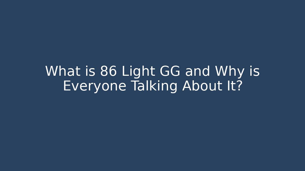 What is 86 Light GG and Why is Everyone Talking About It?