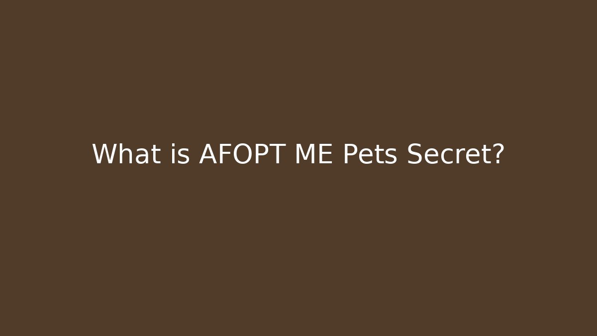 What is AFOPT ME Pets Secret? - Critter Realm