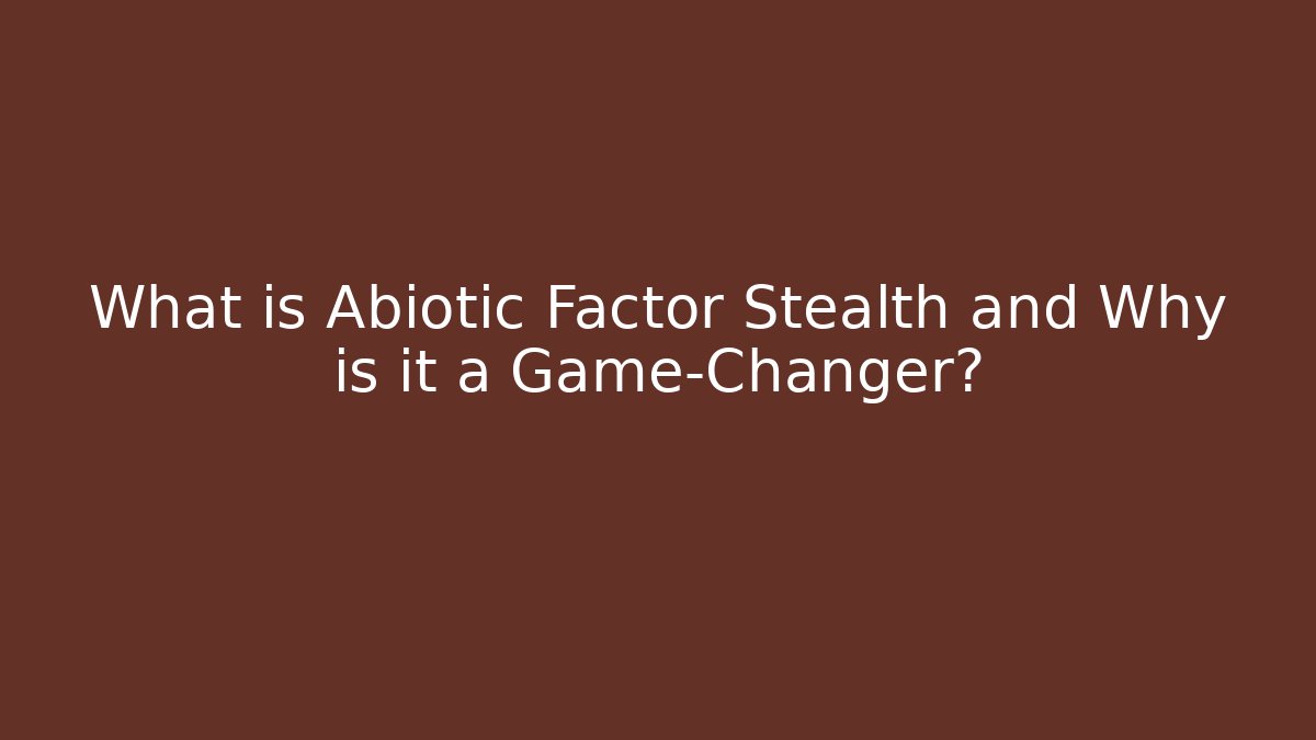 What is Abiotic Factor Stealth and Why is it a Game-Changer?