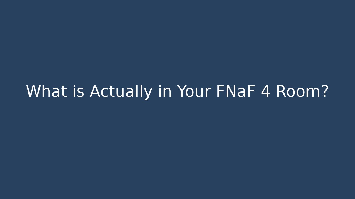 What is Actually in Your FNaF 4 Room? - Critter Realm