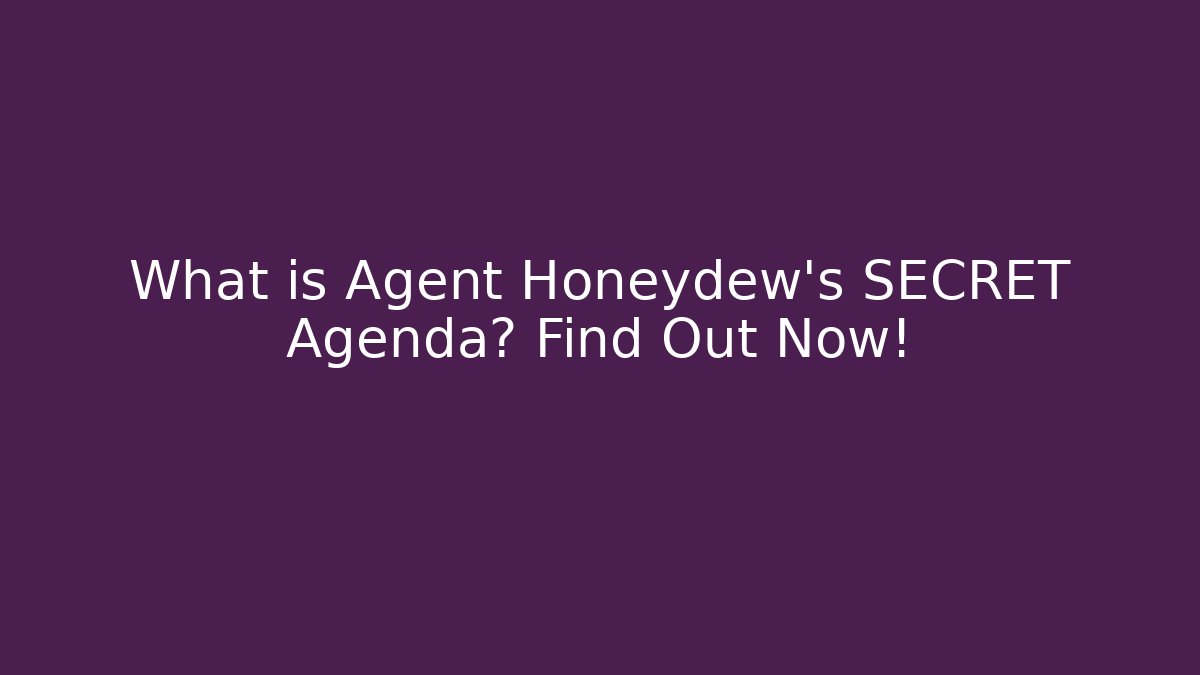 What is Agent Honeydew's SECRET Agenda? Find Out Now!