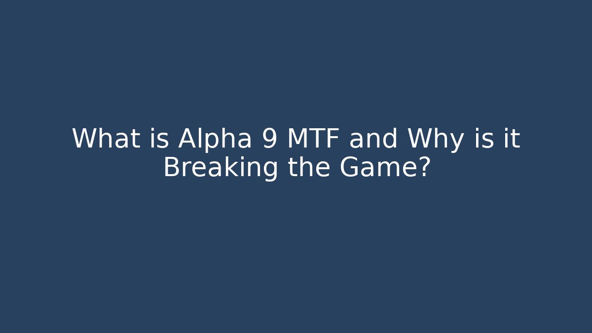 What is Alpha 9 MTF and Why is it Breaking the Game?
