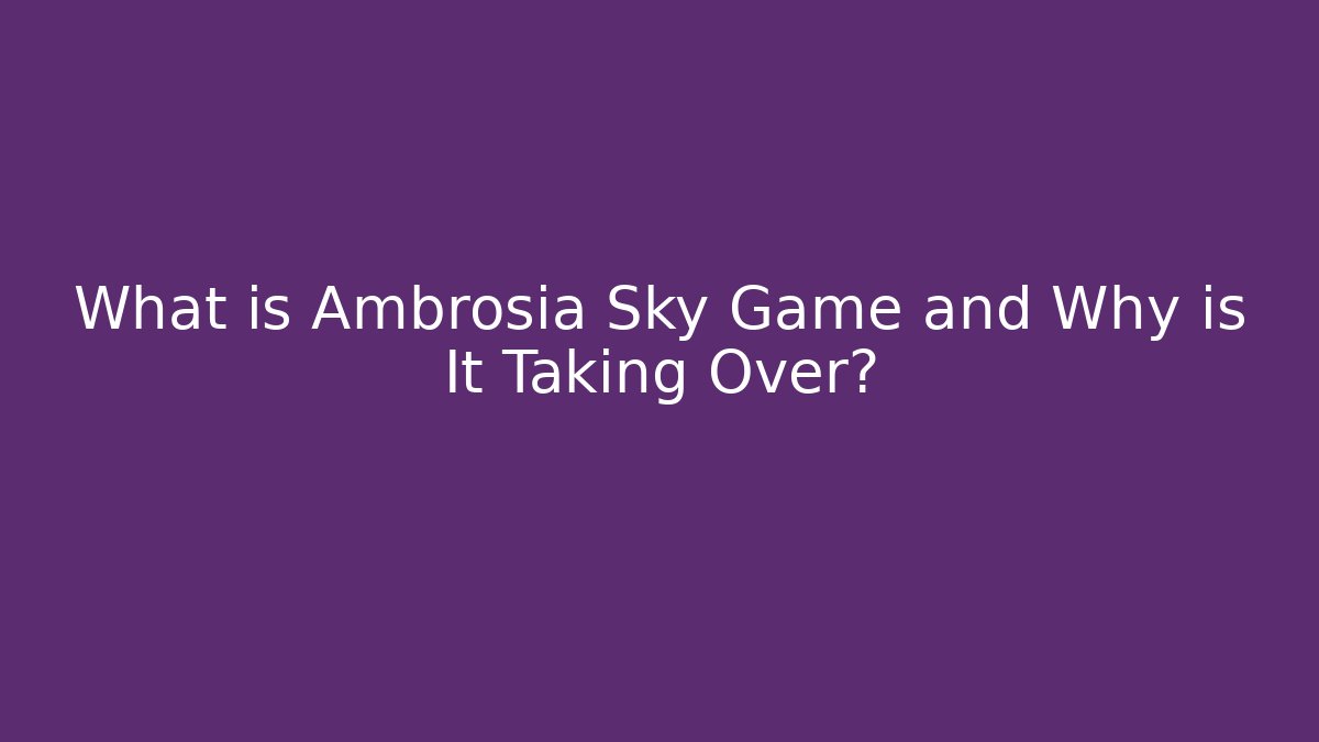 What is Ambrosia Sky Game and Why is It Taking Over?